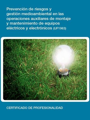 cover image of UF1963--Prevención de riesgos y gestión medioambiental en las operaciones auxiliares de montaje y mantenimiento de equipos eléctricos